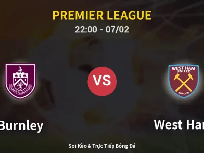 Soi Kèo Burnley vs West Ham – 22:00 07/02 | Nhận Định, Dự Đoán Tỷ Số
