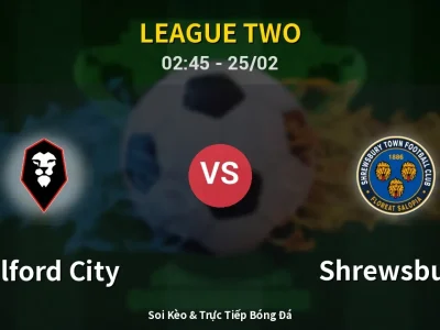 Kết Quả: Salford City 1-2 Shrewsbury – Highlight & Bàn Thắng | League Two