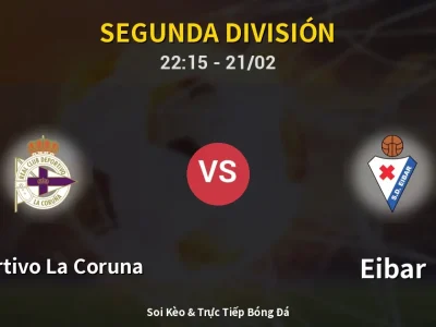 🔴 Trực Tiếp: Deportivo La Coruna 0-0 Eibar – Link Xem Segunda División (Full HD)