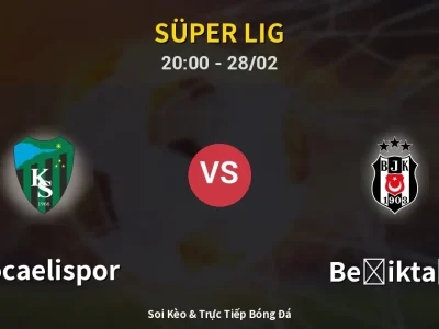 Soi Kèo Kocaelispor vs Beşiktaş – 20:00 28/02 | Nhận Định, Dự Đoán Tỷ Số
