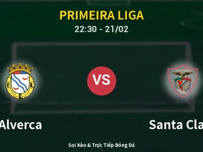 Soi Kèo Alverca vs Santa Clara – 22:30 21/02 | Nhận Định, Dự Đoán Tỷ Số