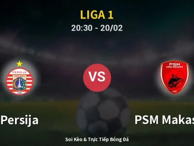 🔴 Trực Tiếp: Persija 2-1 PSM Makassar – Link Xem Liga 1 (Full HD)