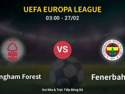 Kết Quả: Nottingham Forest 1-2 Fenerbahçe – Highlight & Bàn Thắng | UEFA Europa League