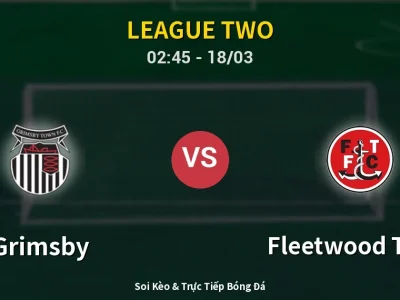 Soi Kèo Grimsby vs Fleetwood Town – 02:45 18/03 | Nhận Định, Dự Đoán Tỷ Số