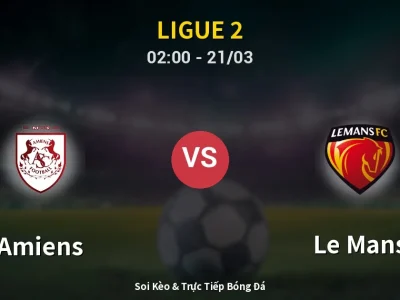 Soi Kèo Amiens vs Le Mans – 02:00 21/03 | Nhận Định, Dự Đoán Tỷ Số