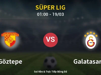 Soi Kèo Göztepe vs Galatasaray – 01:00 19/03 | Nhận Định, Dự Đoán Tỷ Số