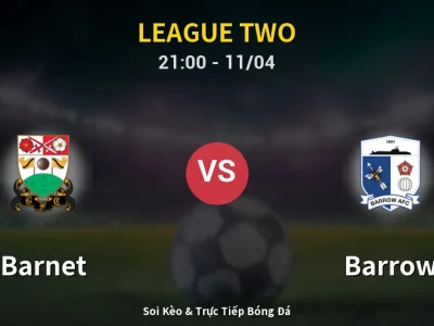 Soi Kèo Barnet vs Barrow – 21:00 11/04 | Nhận Định, Dự Đoán Tỷ Số